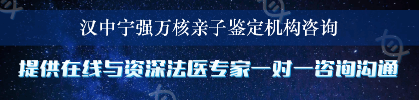 汉中宁强万核亲子鉴定机构咨询